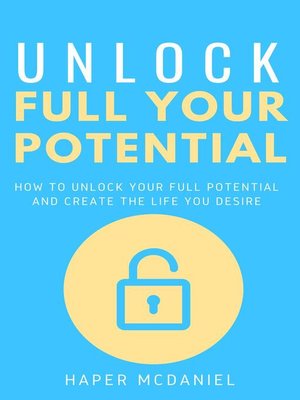 cover image of Unlock Your Full Potential--How to Unlock Your Full Potential and Create the Life You Desire